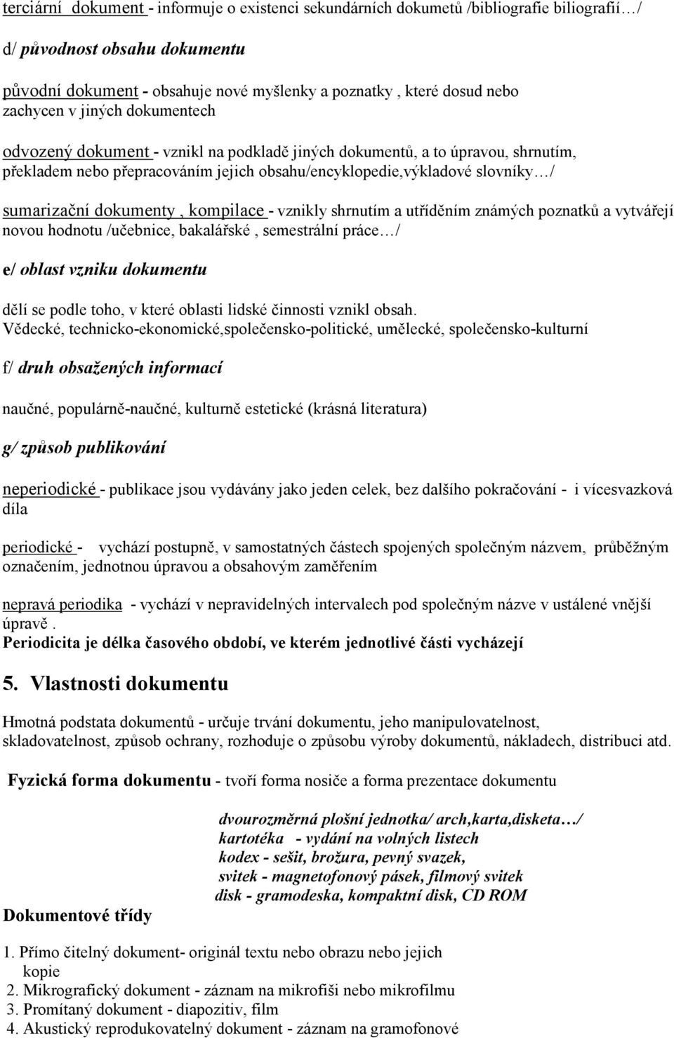 dokumenty, kompilace - vznikly shrnutím a utříděním známých poznatků a vytvářejí novou hodnotu /učebnice, bakalářské, semestrální práce / e/ oblast vzniku dokumentu dělí se podle toho, v které