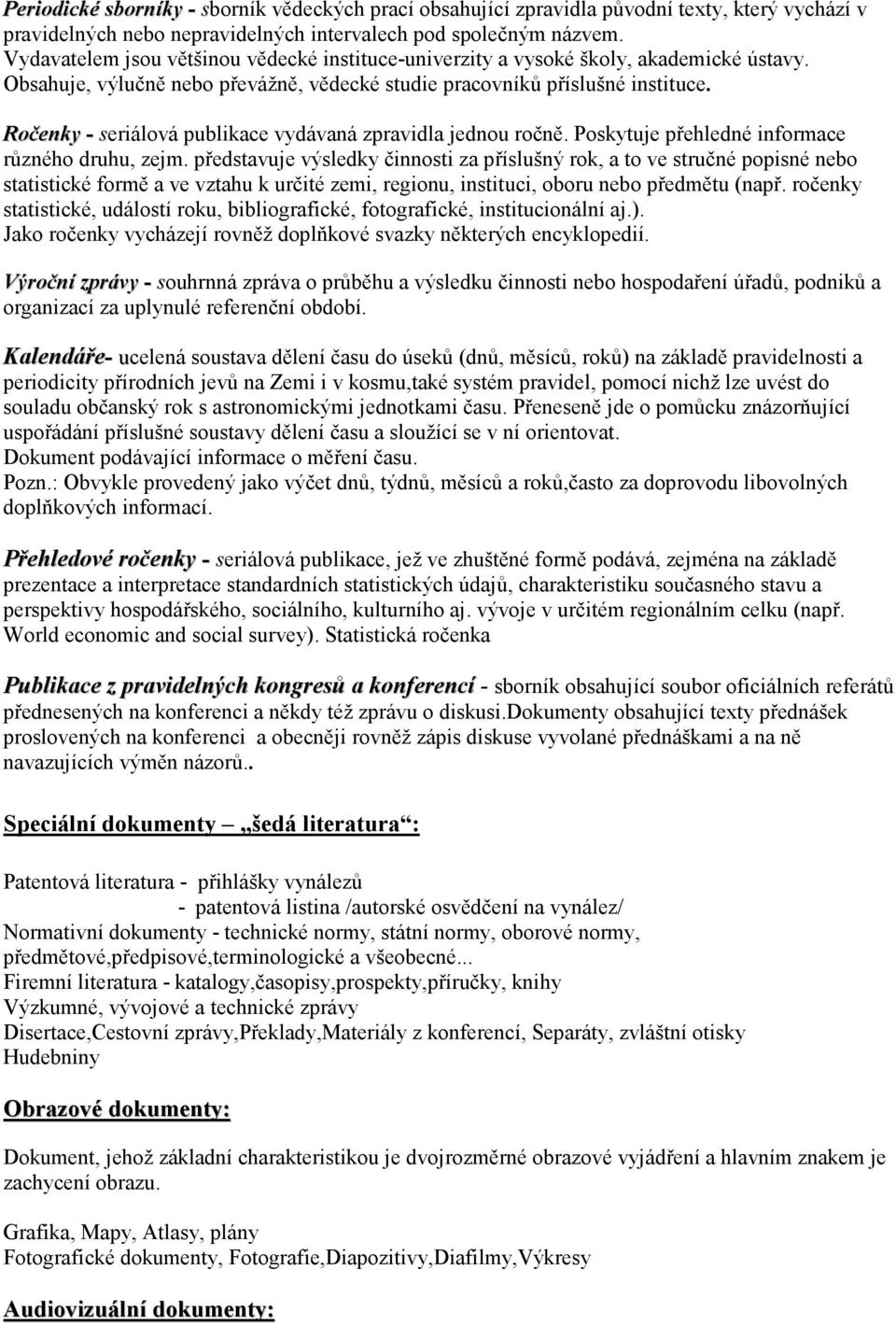 Ročenky - seriálová publikace vydávaná zpravidla jednou ročně. Poskytuje přehledné informace různého druhu, zejm.