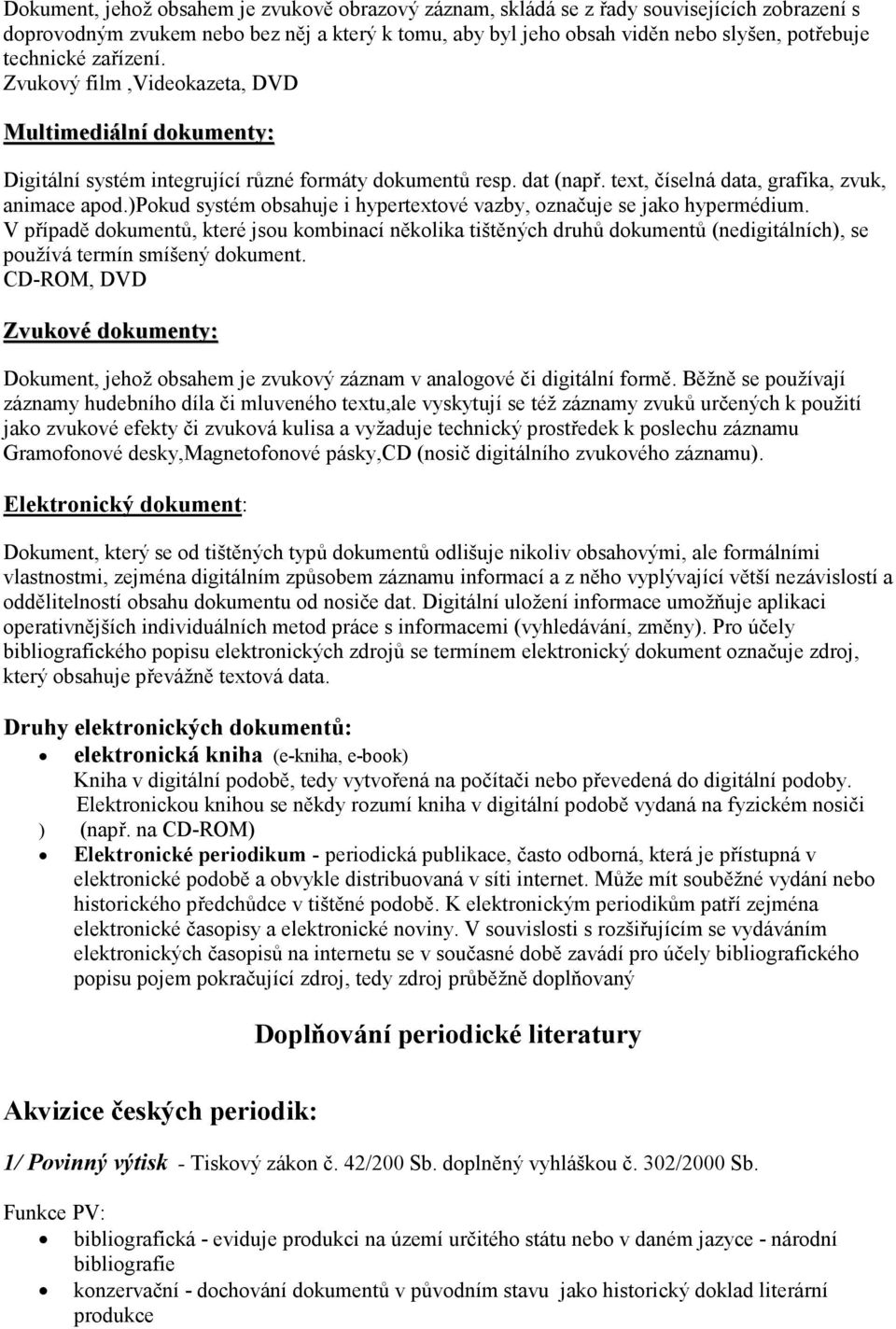 )pokud systém obsahuje i hypertextové vazby, označuje se jako hypermédium.