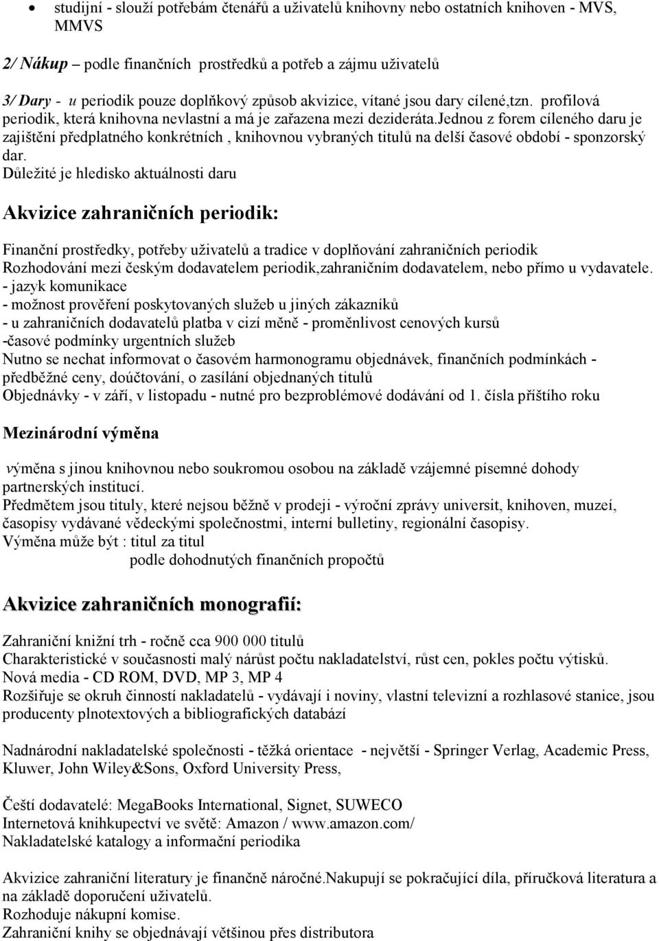 jednou z forem cíleného daru je zajištění předplatného konkrétních, knihovnou vybraných titulů na delší časové období - sponzorský dar.