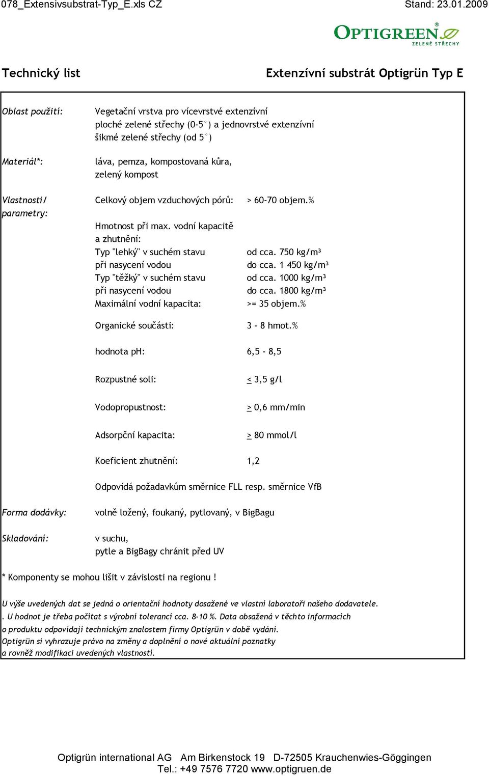 kompostovaná kůra, zelený kompost Vlastnosti/ Celkový objem vzduchových pórů: > 60-70 objem.% parametry: Hmotnost při max. vodní kapacitě a zhutnění: Typ "lehký" v suchém stavu od cca.