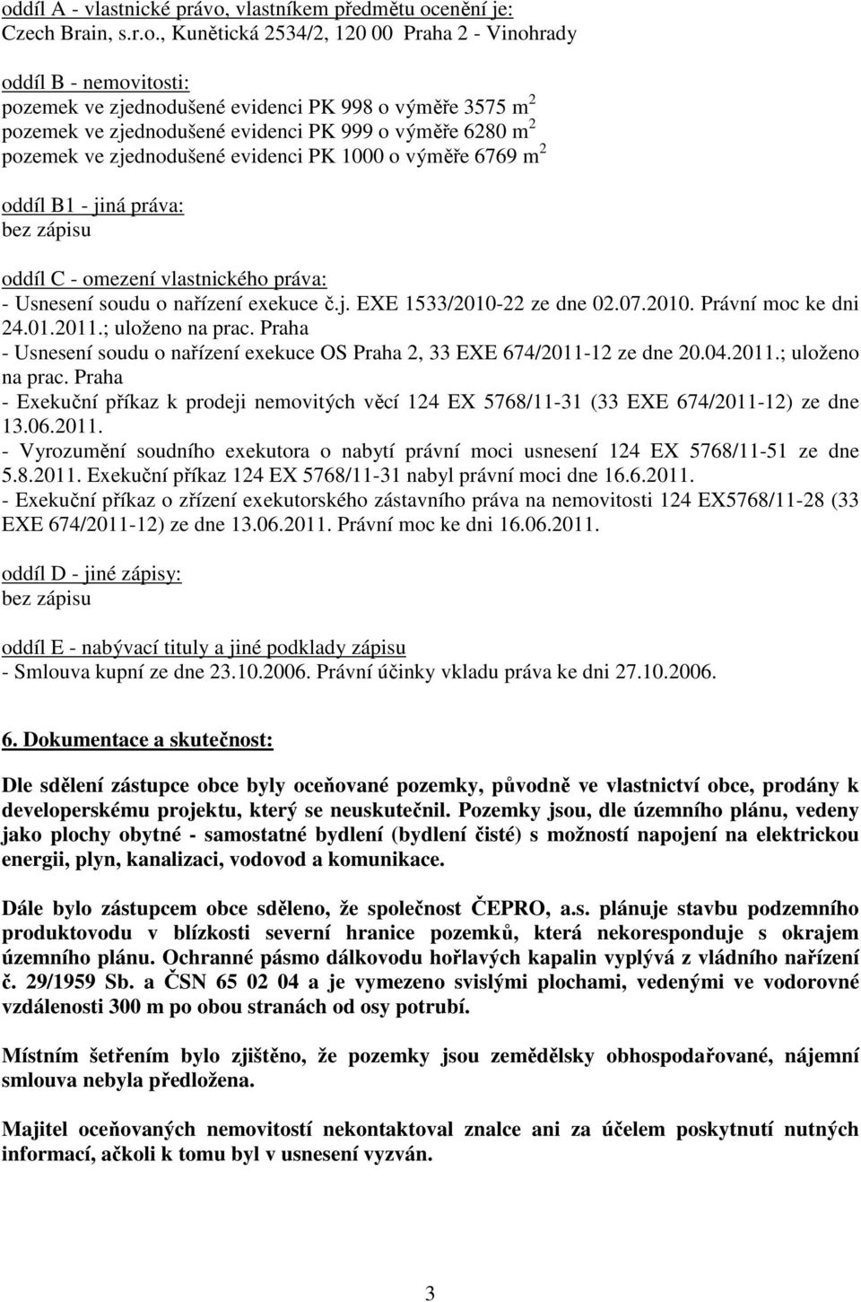 Usnesení soudu o nařízení exekuce č.j. EXE 1533/2010-22 ze dne 02.07.2010. Právní moc ke dni 24.01.2011.; uloženo na prac.
