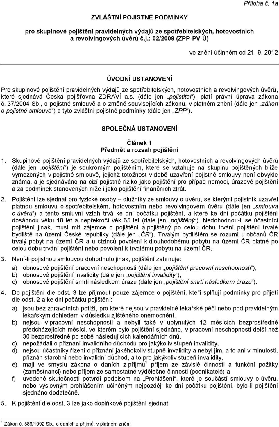 37/2004 Sb., o pojistné smlouvě a o změně souvisejících zákonů, v platném znění (dále jen zákon o pojistné smlouvě ) a tyto zvláštní pojistné podmínky (dále jen ZPP ).
