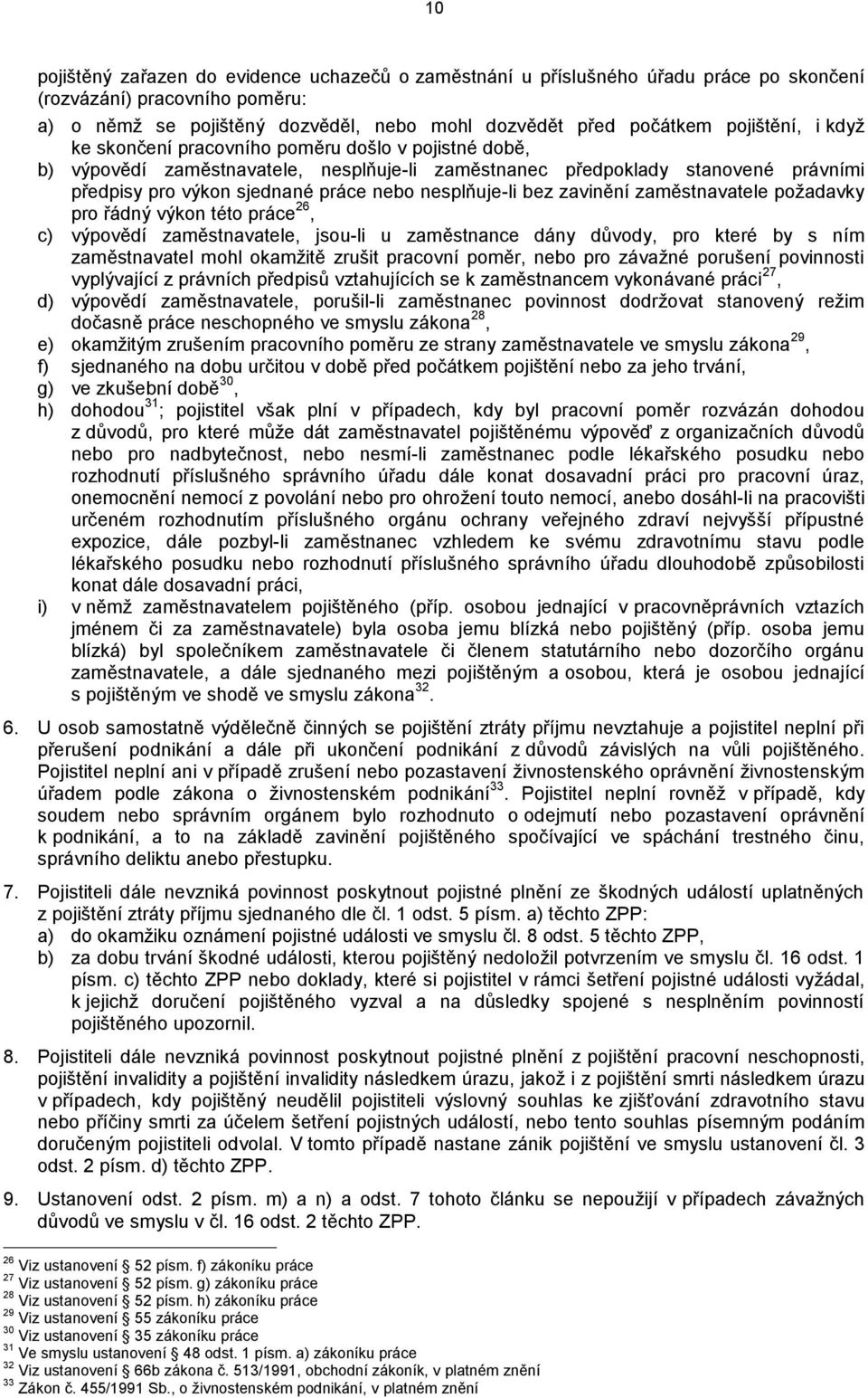 nesplňuje-li bez zavinění zaměstnavatele požadavky pro řádný výkon této práce 26, c) výpovědí zaměstnavatele, jsou-li u zaměstnance dány důvody, pro které by s ním zaměstnavatel mohl okamžitě zrušit