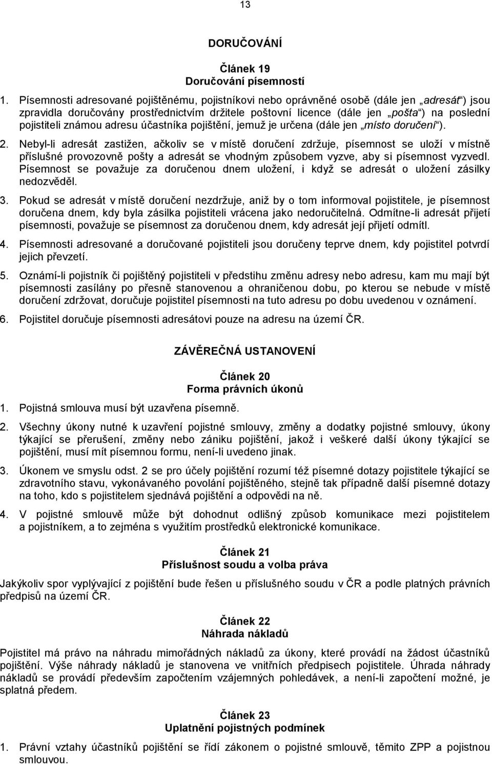 známou adresu účastníka pojištění, jemuž je určena (dále jen místo doručení ). 2.