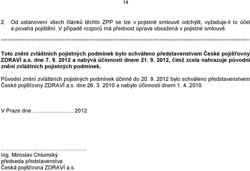9. 2012 a nabývá účinnosti dnem 21. 9. 2012, čímž zcela nahrazuje původní znění zvláštních pojistných podmínek. Původní znění zvláštních pojistných podmínek účinné do 20.