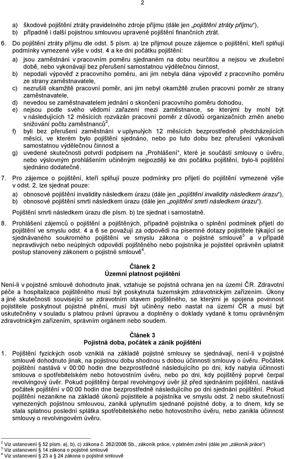 4 a ke dni počátku pojištění: a) jsou zaměstnáni v pracovním poměru sjednaném na dobu neurčitou a nejsou ve zkušební době, nebo vykonávají bez přerušení samostatnou výdělečnou činnost, b) nepodali