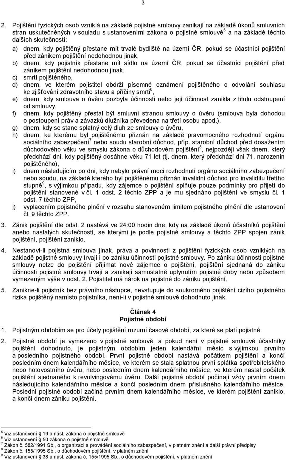 na území ČR, pokud se účastníci pojištění před zánikem pojištění nedohodnou jinak, c) smrtí pojištěného, d) dnem, ve kterém pojistitel obdrží písemné oznámení pojištěného o odvolání souhlasu ke