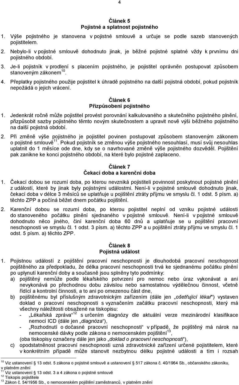 Je-li pojistník v prodlení s placením pojistného, je pojistitel oprávněn postupovat způsobem stanoveným zákonem 10. 4.