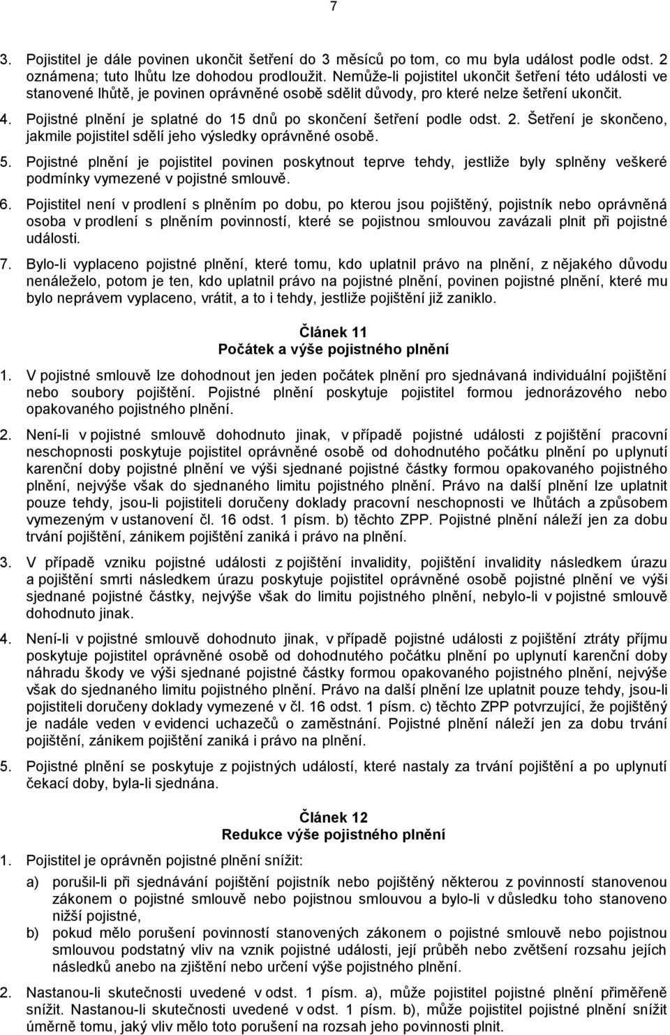 Pojistné plnění je splatné do 15 dnů po skončení šetření podle odst. 2. Šetření je skončeno, jakmile pojistitel sdělí jeho výsledky oprávněné osobě. 5.