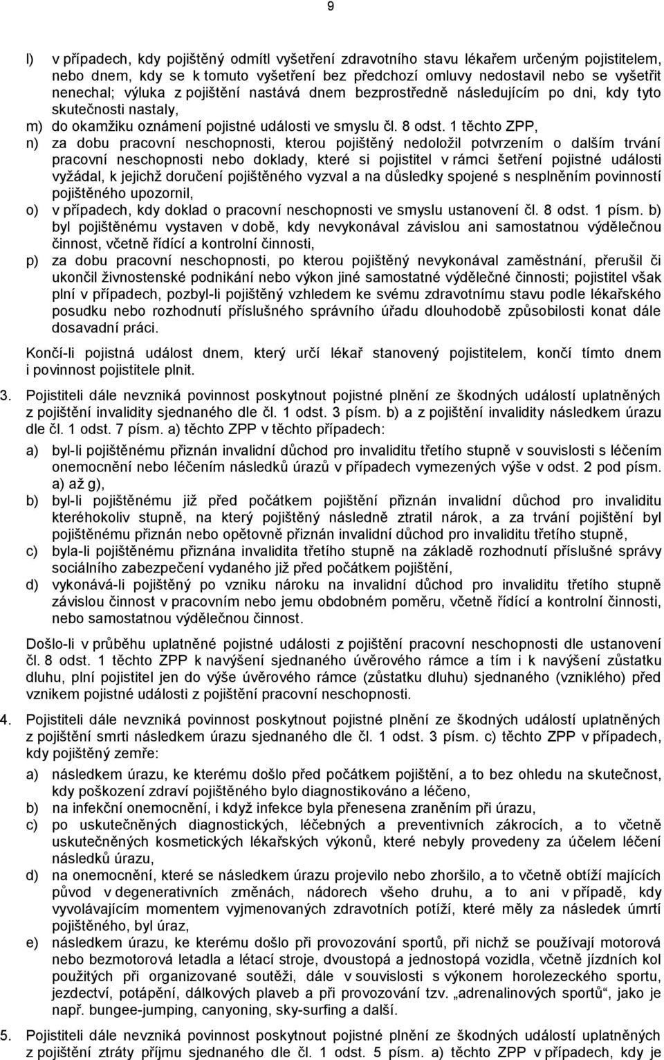 1 těchto ZPP, n) za dobu pracovní neschopnosti, kterou pojištěný nedoložil potvrzením o dalším trvání pracovní neschopnosti nebo doklady, které si pojistitel v rámci šetření pojistné události
