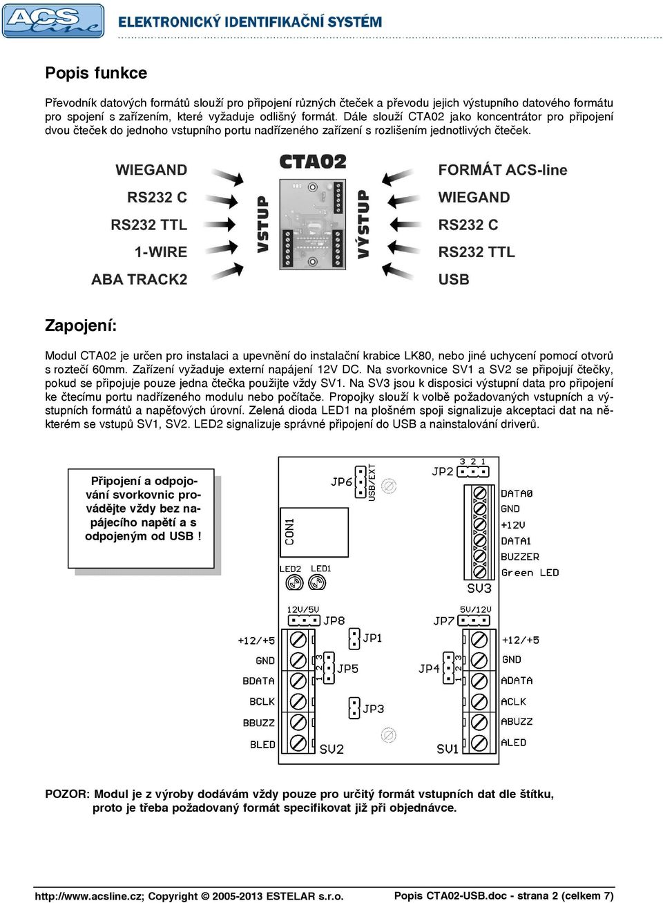 Zapojení: Modul CTA02 je určen pro instalaci a upevnění do instalační krabice LK80, nebo jiné uchycení pomocí otvorů s roztečí 60mm. Zařízení vyžaduje externí napájení 12V DC.