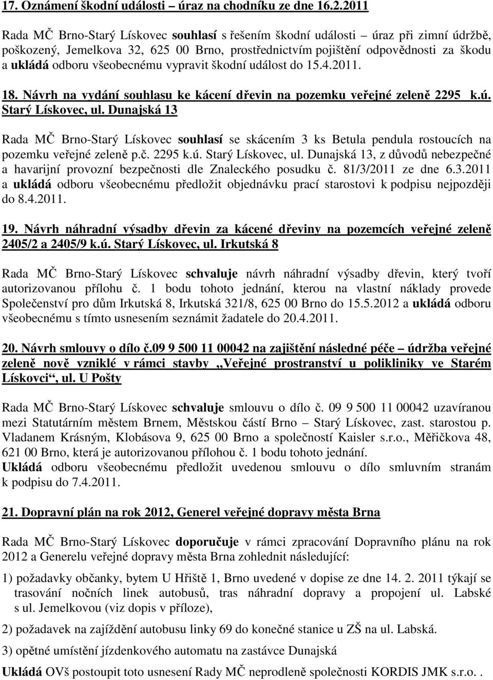 všeobecnému vypravit škodní událost do 15.4.2011. 18. Návrh na vydání souhlasu ke kácení dřevin na pozemku veřejné zeleně 2295 k.ú. Starý Lískovec, ul.