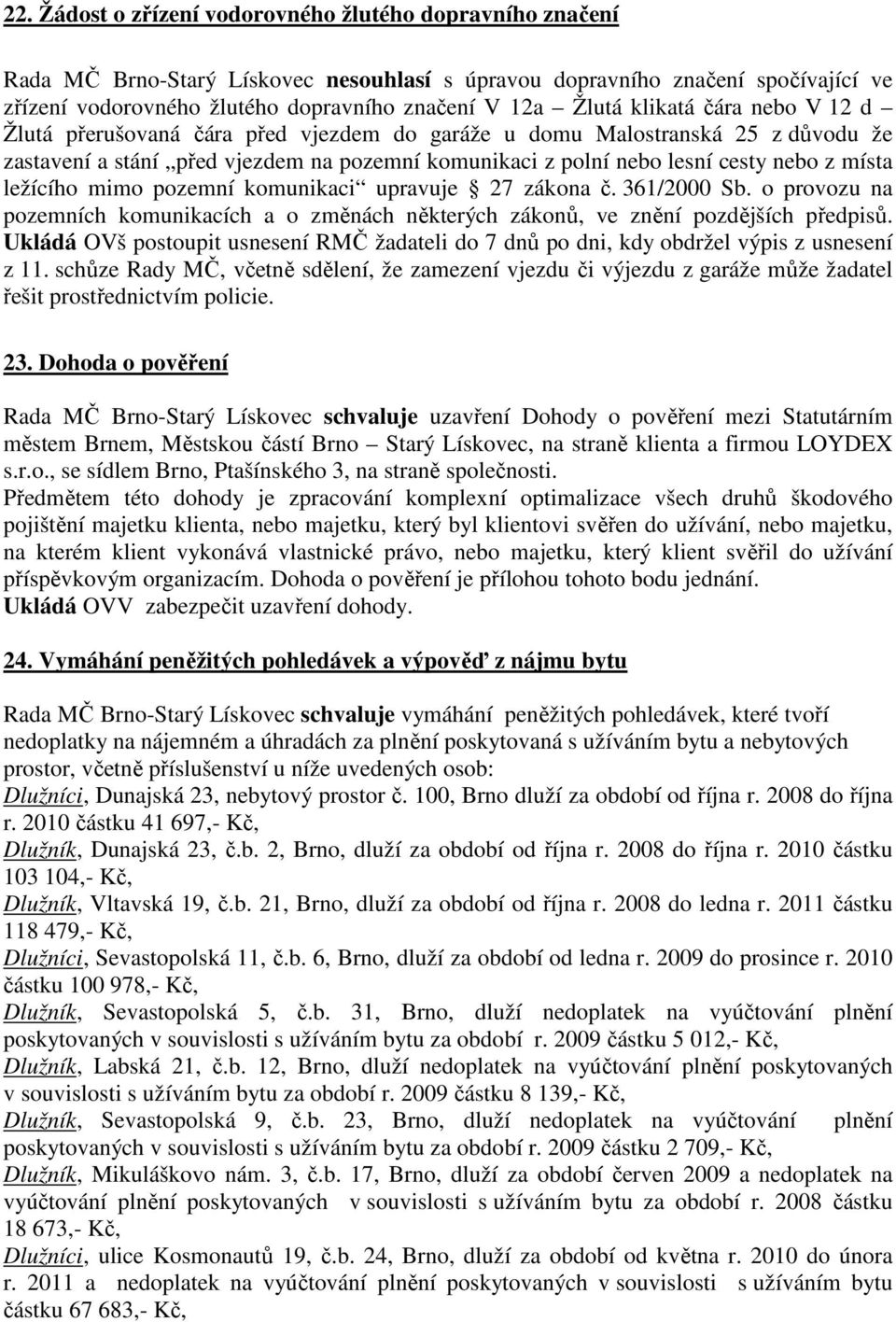 místa ležícího mimo pozemní komunikaci upravuje 27 zákona č. 361/2000 Sb. o provozu na pozemních komunikacích a o změnách některých zákonů, ve znění pozdějších předpisů.