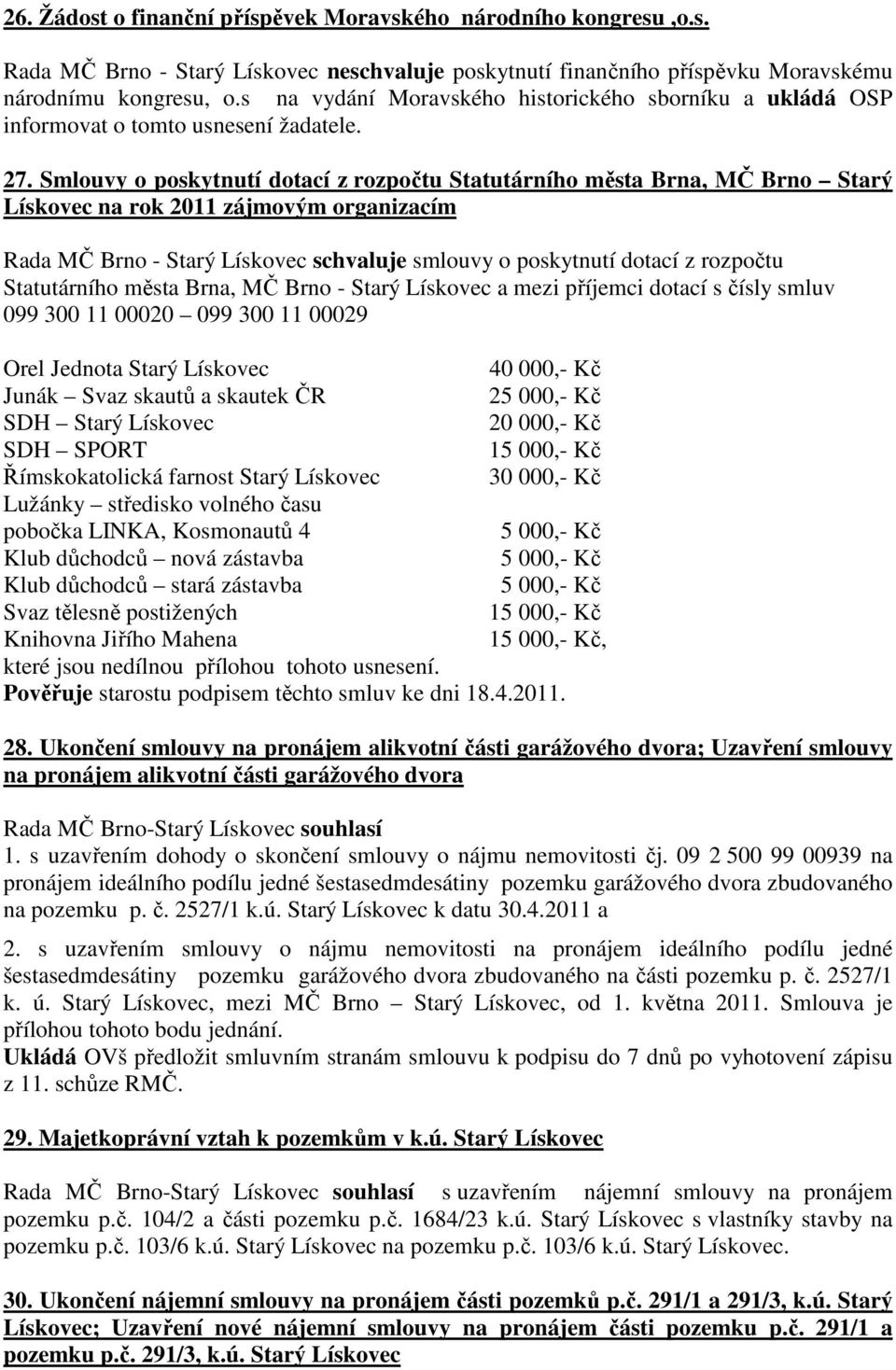 Smlouvy o poskytnutí dotací z rozpočtu Statutárního města Brna, MČ Brno Starý Lískovec na rok 2011 zájmovým organizacím Rada MČ Brno - Starý Lískovec schvaluje smlouvy o poskytnutí dotací z rozpočtu