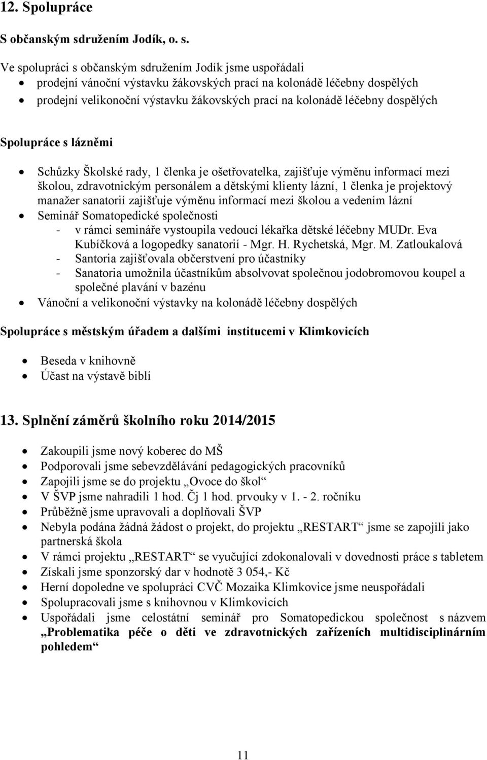 Ve spolupráci s občanským sdružením Jodík jsme uspořádali prodejní vánoční výstavku žákovských prací na kolonádě léčebny dospělých prodejní velikonoční výstavku žákovských prací na kolonádě léčebny