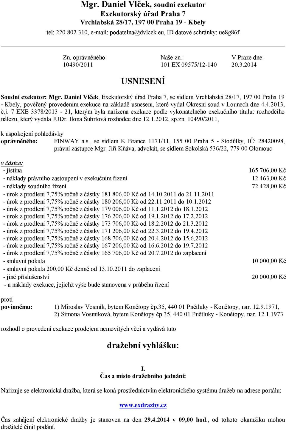 Daniel Vlček, Exekutorský úřad Praha 7, se sídlem Vrchlabská 28/17, 197 00 Praha 19 - Kbely, pověřený provedením exekuce na základě usnesení, které vydal Okresní soud v Lounech dne 4.4.2013, č.j.