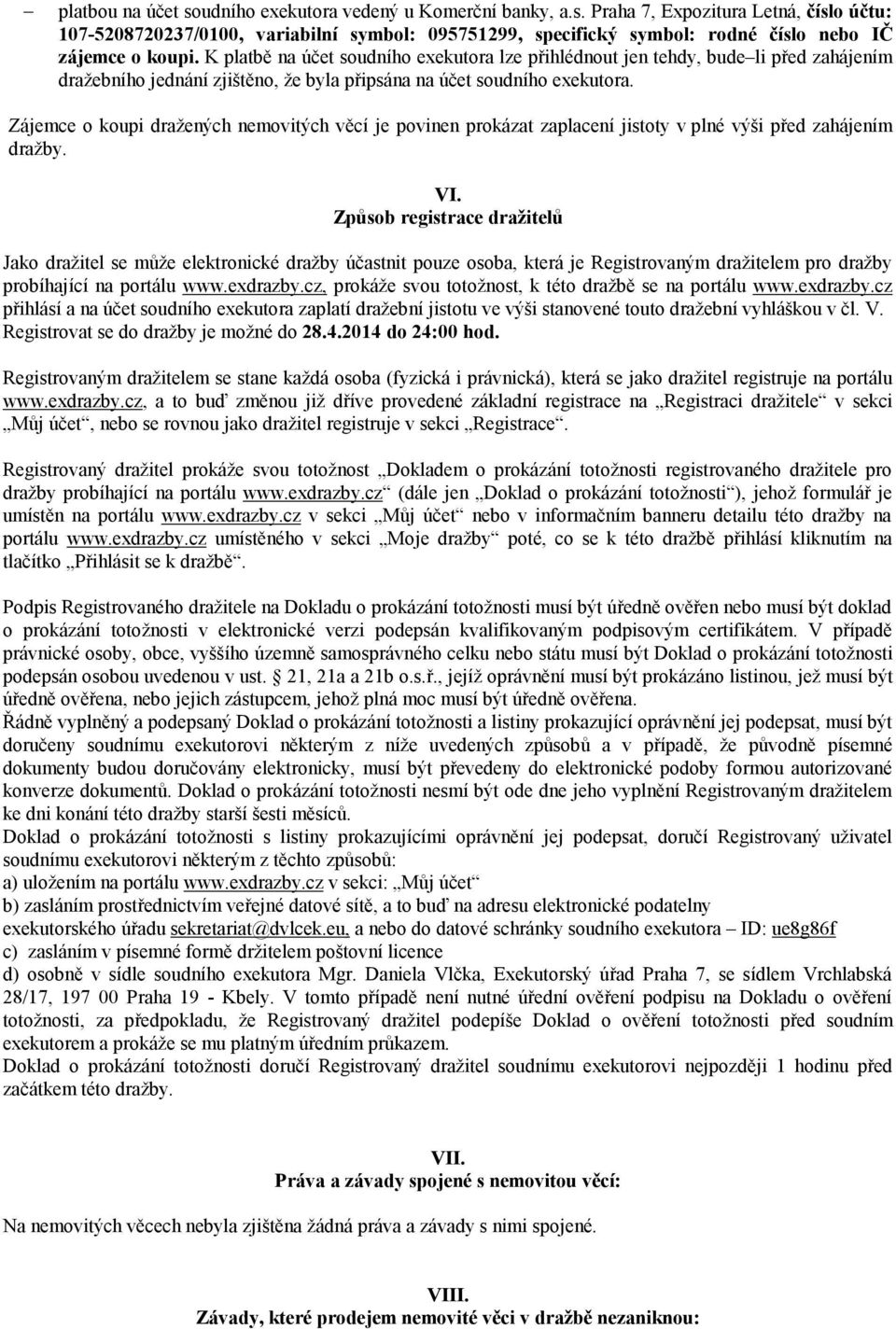 Zájemce o koupi dražených nemovitých věcí je povinen prokázat zaplacení jistoty v plné výši před zahájením dražby. VI.