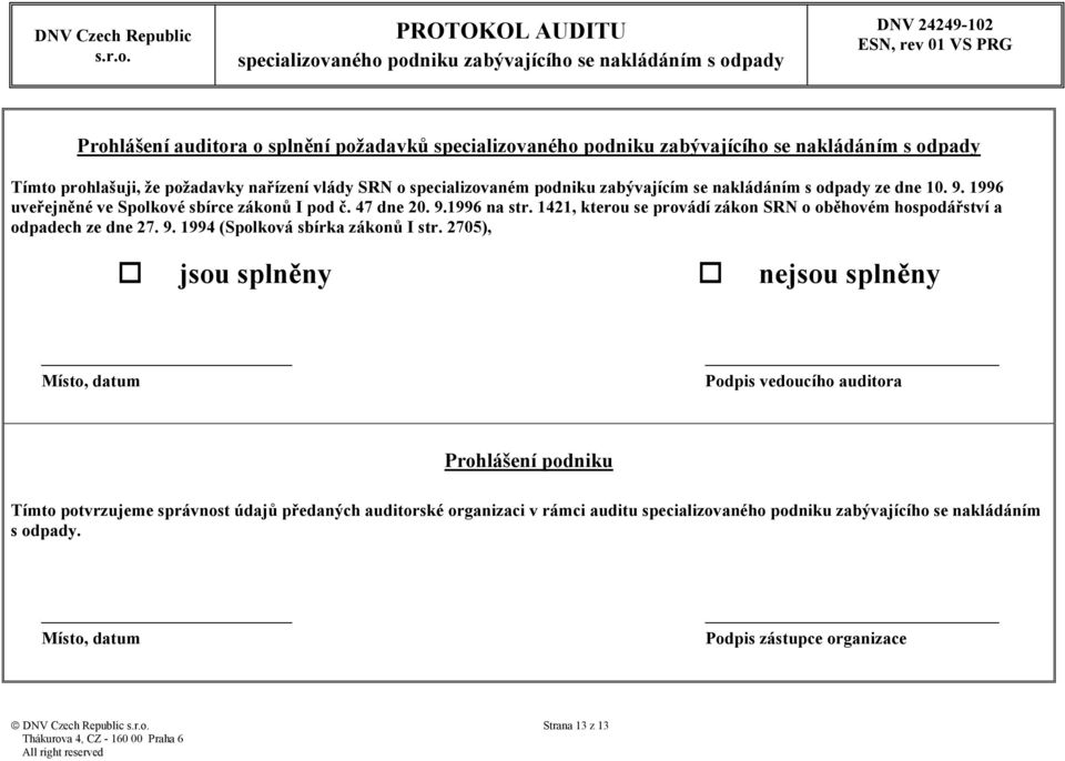 2705), jsou splněny nejsou splněny Místo, datum Podpis vedoucího auditora Prohlášení podniku Tímto potvrzujeme správnost údajů předaných auditorské organizaci v rámci