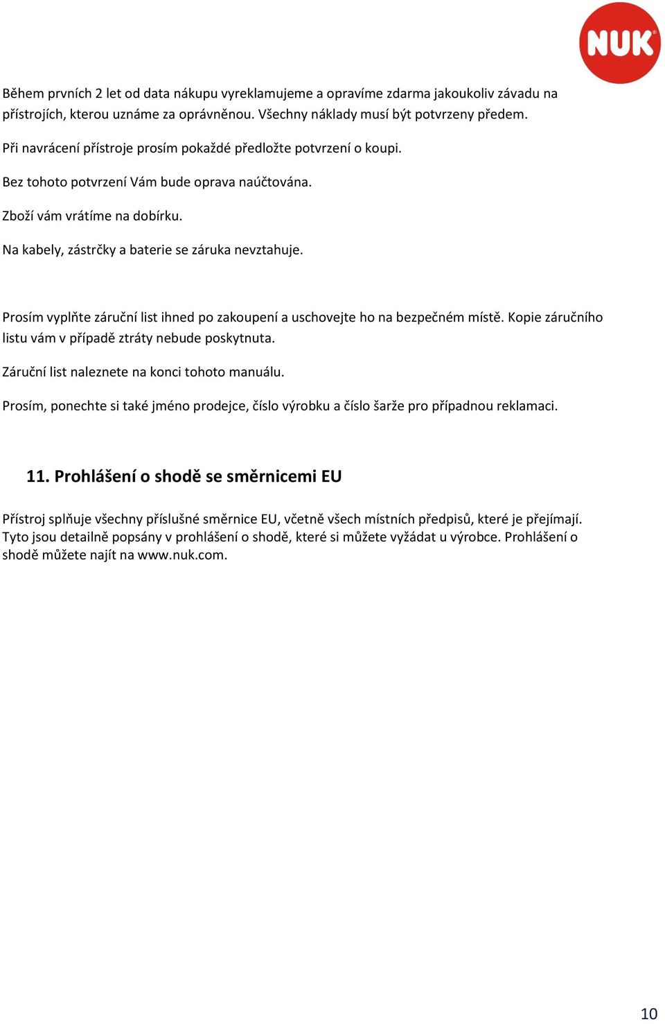 Prosím vyplňte záruční list ihned po zakoupení a uschovejte ho na bezpečném místě. Kopie záručního listu vám v případě ztráty nebude poskytnuta. Záruční list naleznete na konci tohoto manuálu.