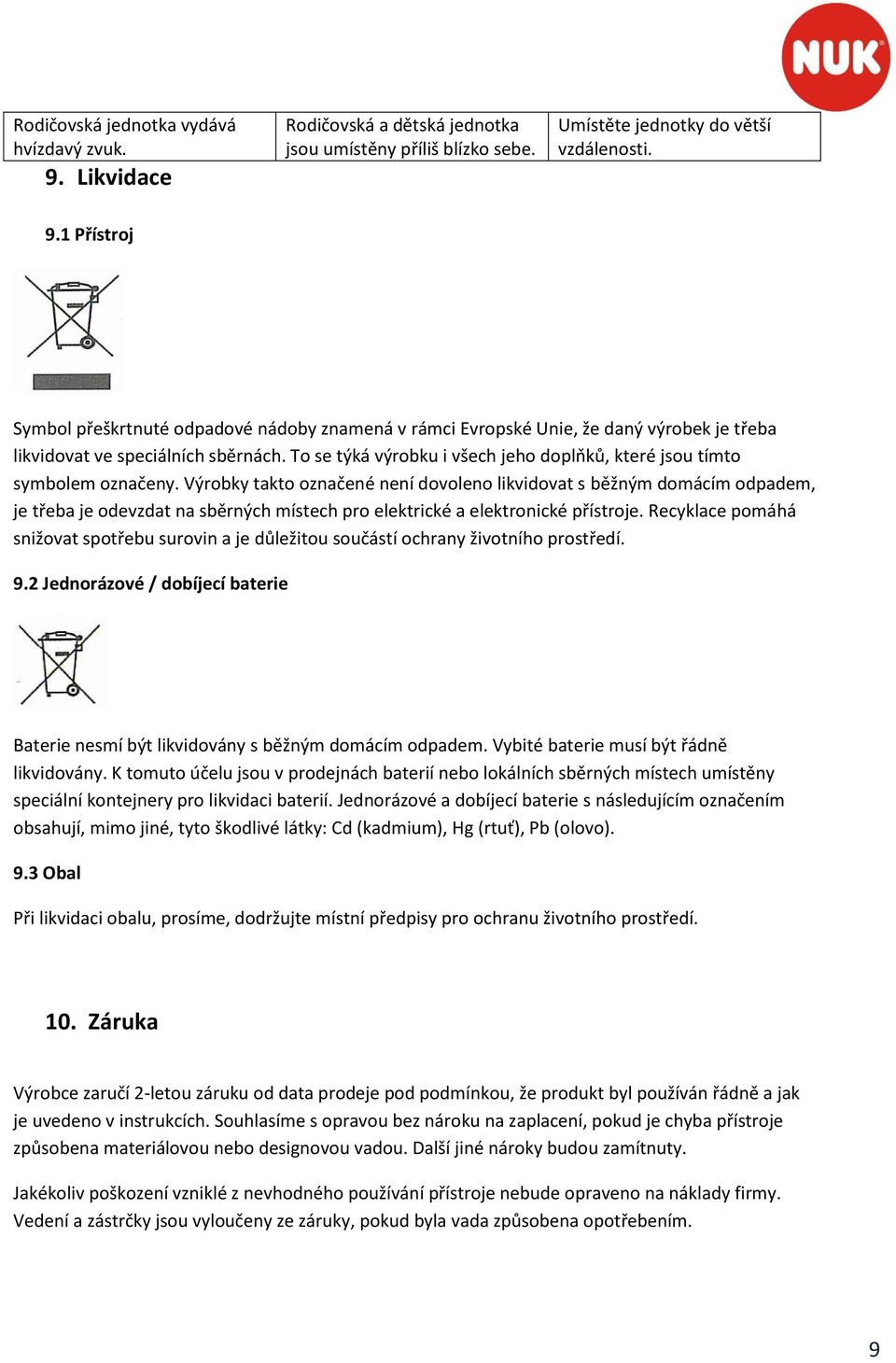 Výrobky takto označené není dovoleno likvidovat s běžným domácím odpadem, je třeba je odevzdat na sběrných místech pro elektrické a elektronické přístroje.