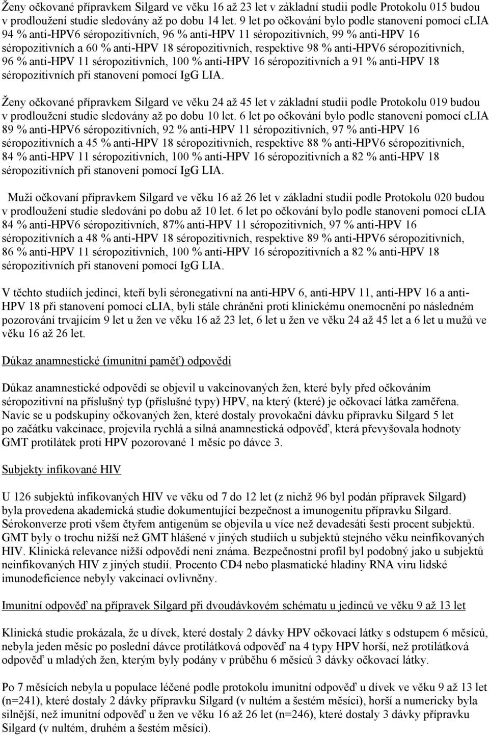 % anti-hpv6 séropozitivních, 96 % anti-hpv 11 séropozitivních, 100 % anti-hpv 16 séropozitivních a 91 % anti-hpv 18 séropozitivních při stanovení pomocí IgG LIA.