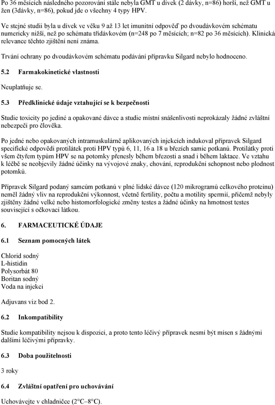 Klinická relevance těchto zjištění není známa. Trvání ochrany po dvoudávkovém schématu podávání přípravku Silgard nebylo hodnoceno. 5.