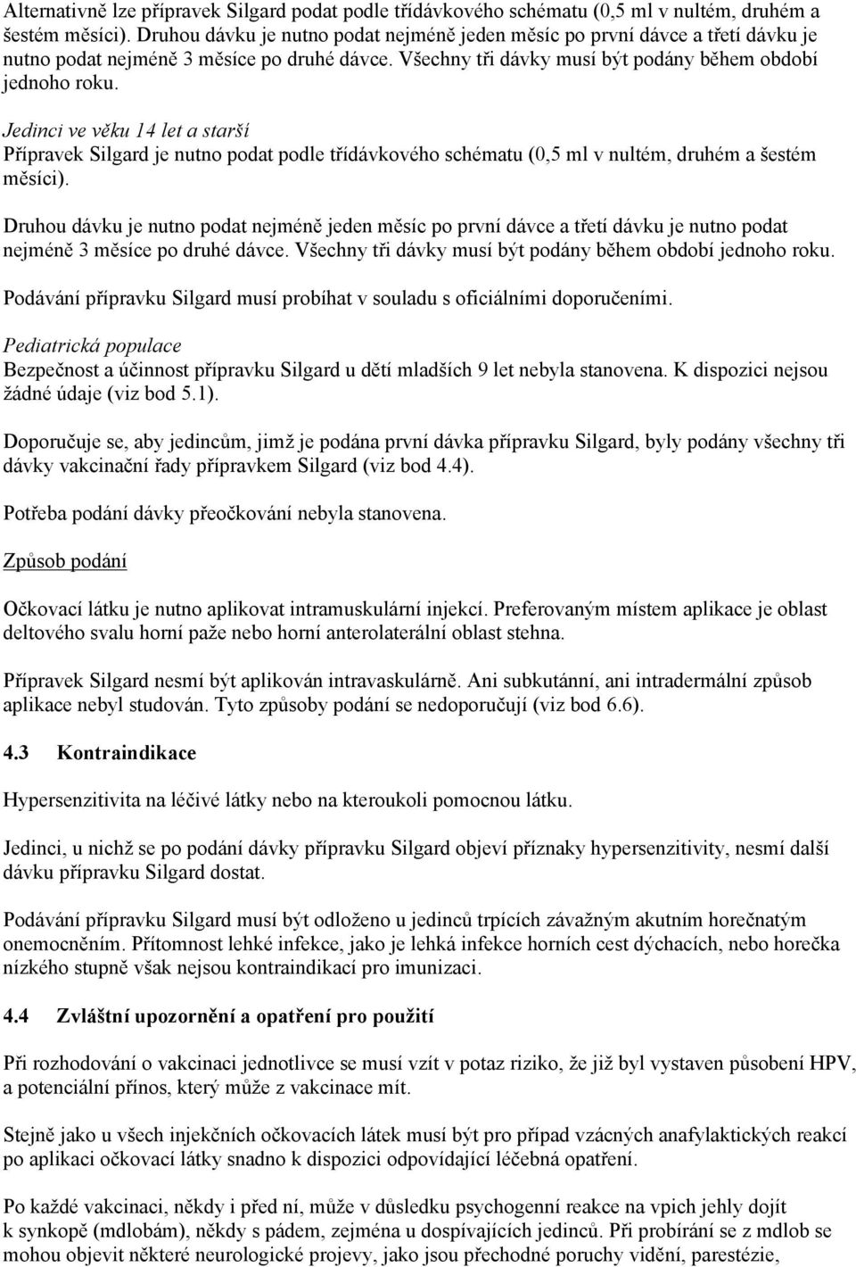 Jedinci ve věku 14 let a starší Přípravek Silgard je nutno podat podle třídávkového schématu (0,5 ml v nultém, druhém a šestém měsíci).