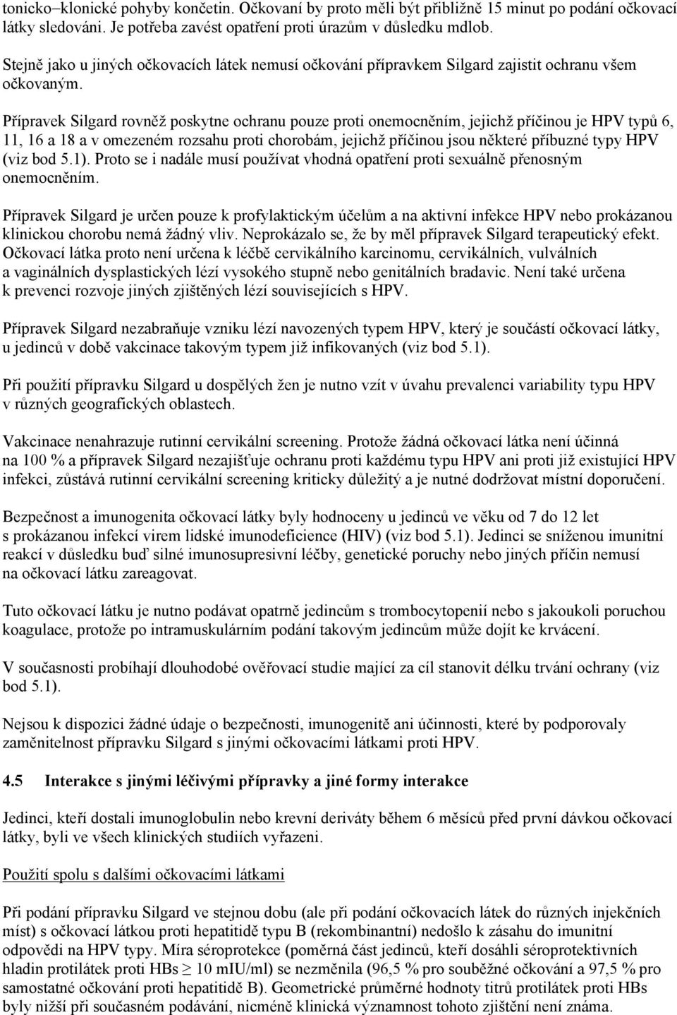 Přípravek Silgard rovněž poskytne ochranu pouze proti onemocněním, jejichž příčinou je HPV typů 6, 11, 16 a 18 a v omezeném rozsahu proti chorobám, jejichž příčinou jsou některé příbuzné typy HPV