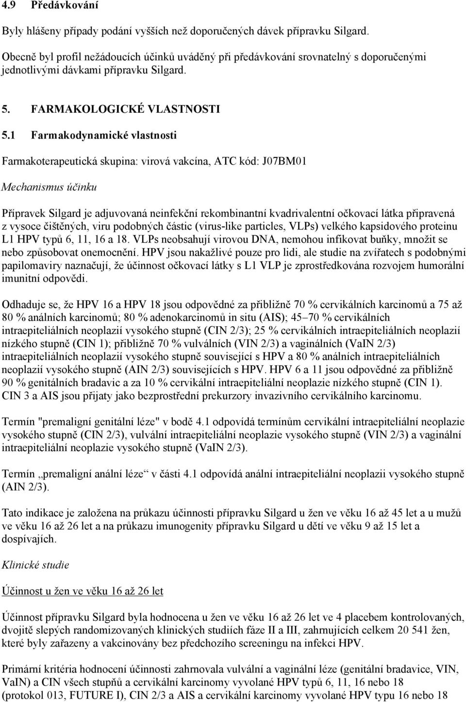 1 Farmakodynamické vlastnosti Farmakoterapeutická skupina: virová vakcína, ATC kód: J07BM01 Mechanismus účinku Přípravek Silgard je adjuvovaná neinfekční rekombinantní kvadrivalentní očkovací látka