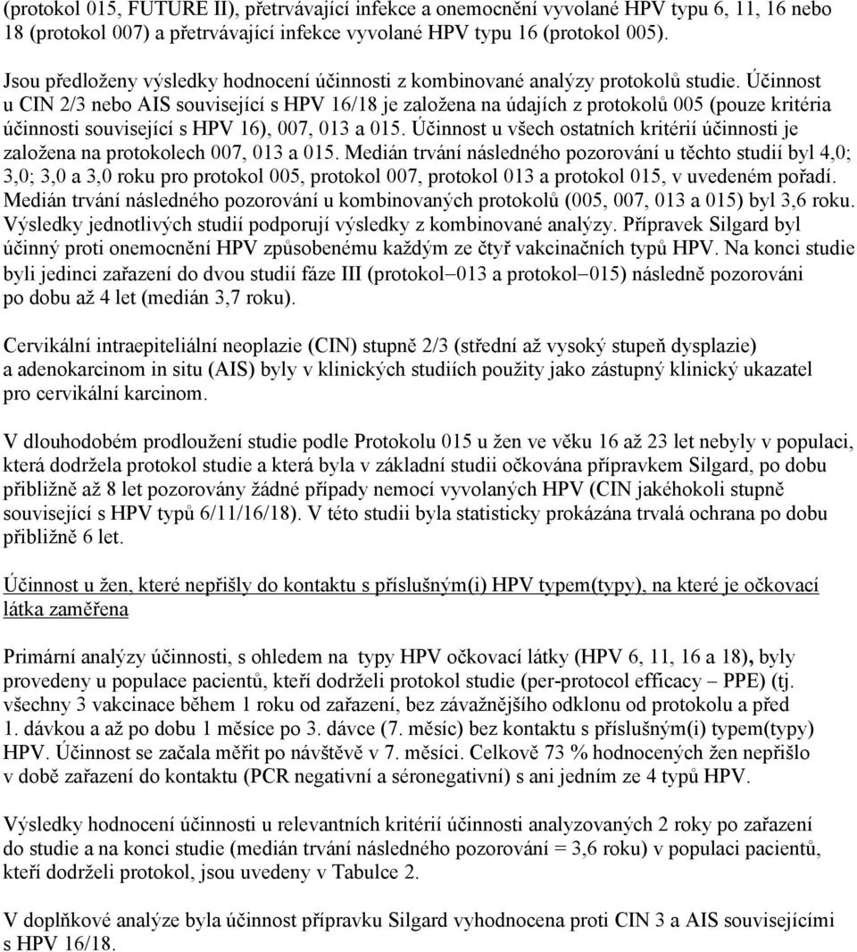 Účinnost u CIN 2/3 nebo AIS související s HPV 16/18 je založena na údajích z protokolů 005 (pouze kritéria účinnosti související s HPV 16), 007, 013 a 015.