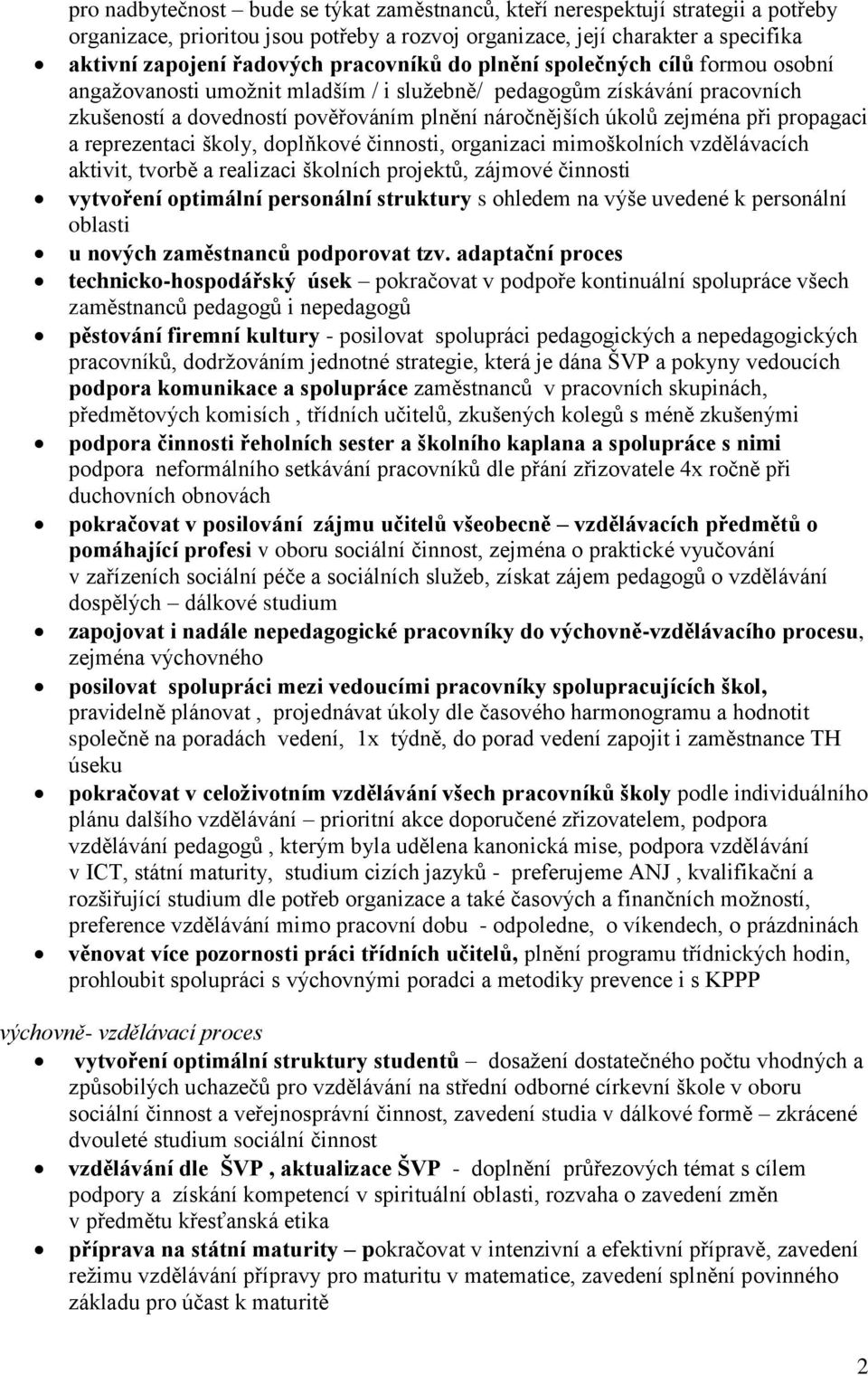propagaci a reprezentaci školy, doplňkové činnosti, organizaci mimoškolních vzdělávacích aktivit, tvorbě a realizaci školních projektů, zájmové činnosti vytvoření optimální personální struktury s