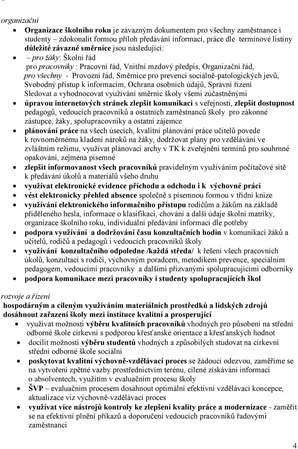 přístup k informacím, Ochrana osobních údajů, Správní řízení Sledovat a vyhodnocovat využívání směrnic školy všemi zúčastněnými úpravou internetových stránek zlepšit komunikaci s veřejností, zlepšit