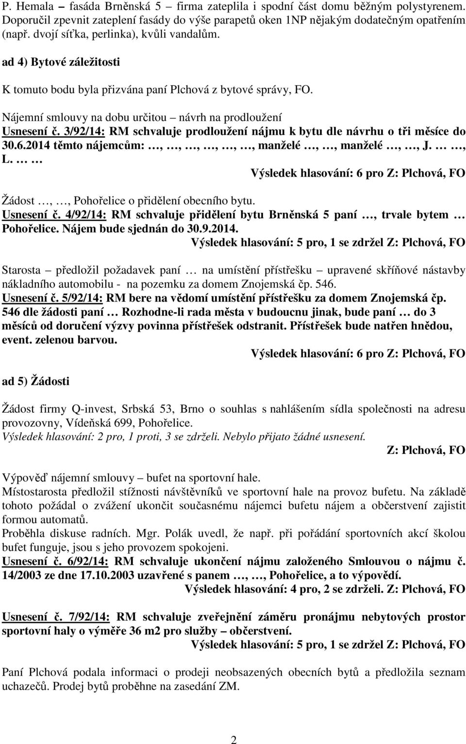 3/92/14: RM schvaluje prodloužení nájmu k bytu dle návrhu o tři měsíce do 30.6.2014 těmto nájemcům:,,,,,, manželé,, manželé,, J., L.