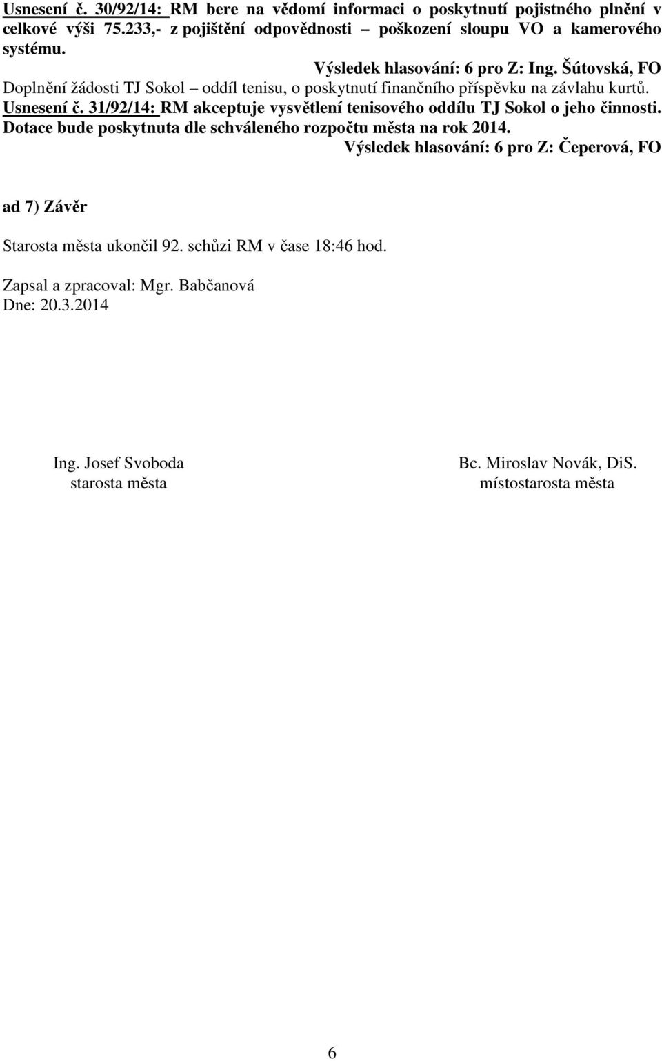 31/92/14: RM akceptuje vysvětlení tenisového oddílu TJ Sokol o jeho činnosti. Dotace bude poskytnuta dle schváleného rozpočtu města na rok 2014.