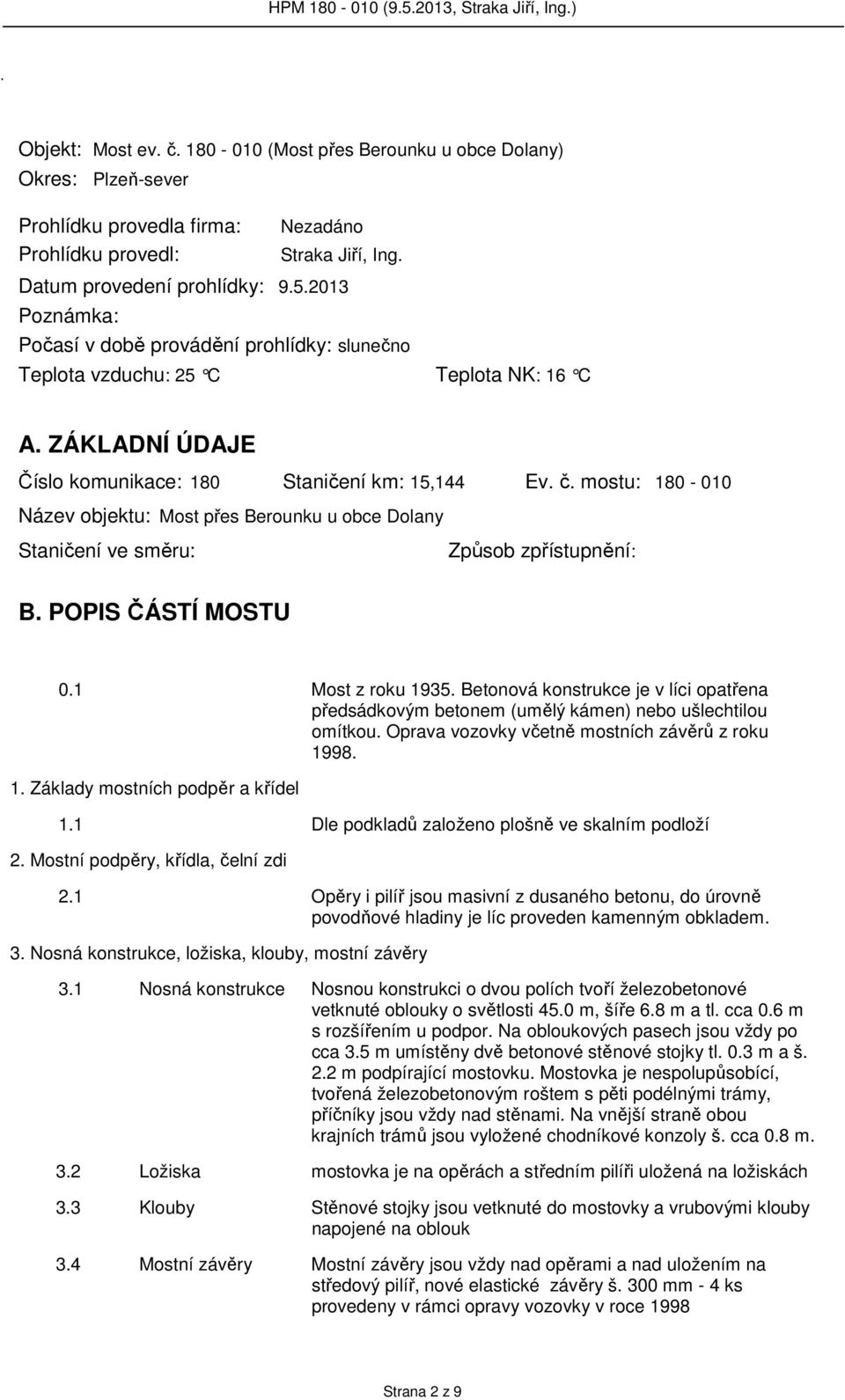mostu: 180-010 Název objektu: Most přes Berounku u obce Dolany Staničení ve směru: Způsob zpřístupnění: B. POPIS ČÁSTÍ MOSTU 0.1 Most z roku 1935.
