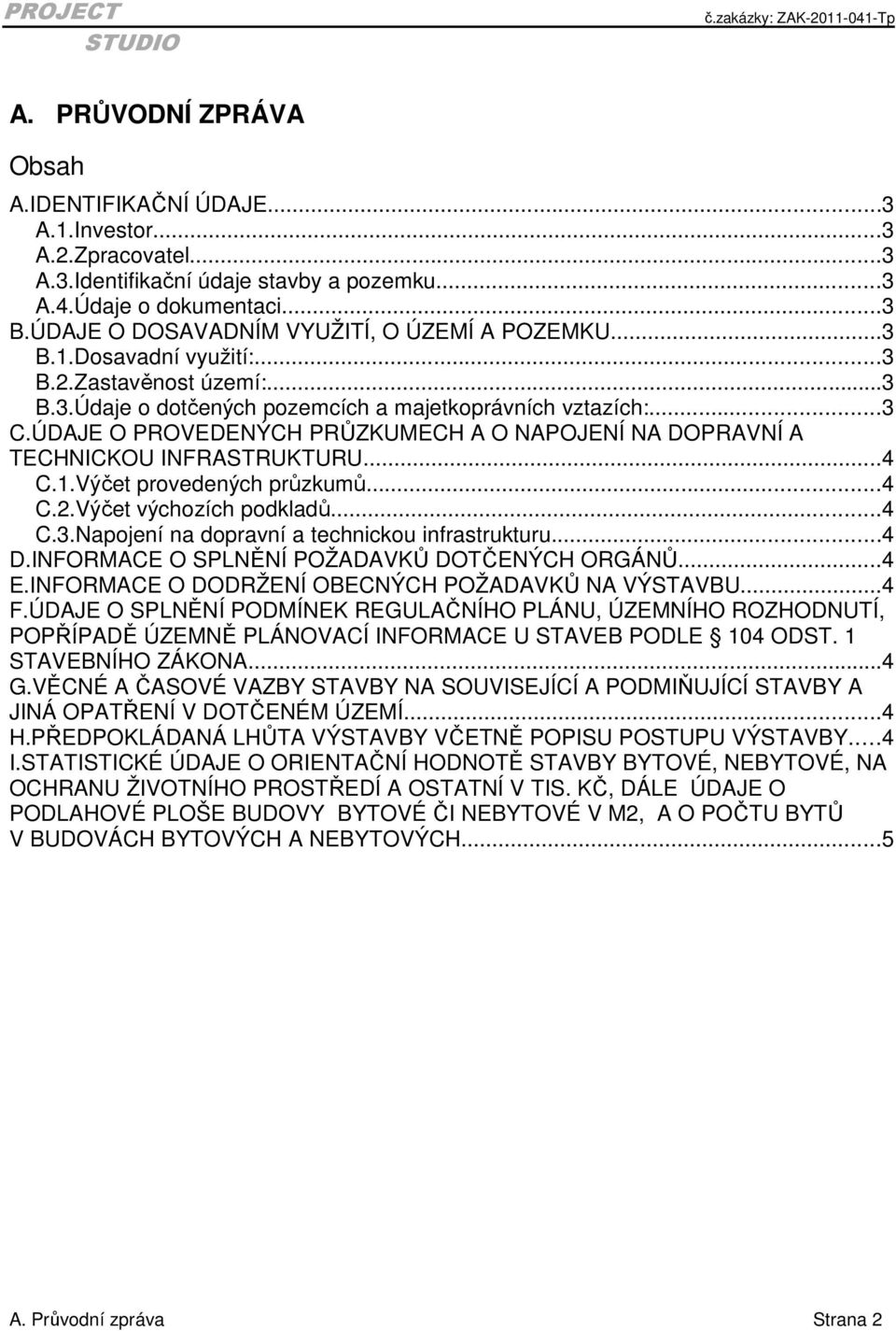 ÚDAJE O PROVEDENÝCH PRŮZKUMECH A O NAPOJENÍ NA DOPRAVNÍ A TECHNICKOU INFRASTRUKTURU...4 C.1.Výčet provedených průzkumů...4 C.2.Výčet výchozích podkladů...4 C.3.