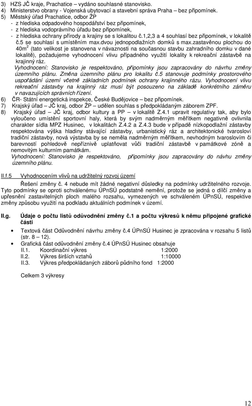 1,2,3 a 4 souhlasí bez připomínek, v lokalitě č.5 se souhlasí s umístěním max.dvou jednopodlažních domků s max.