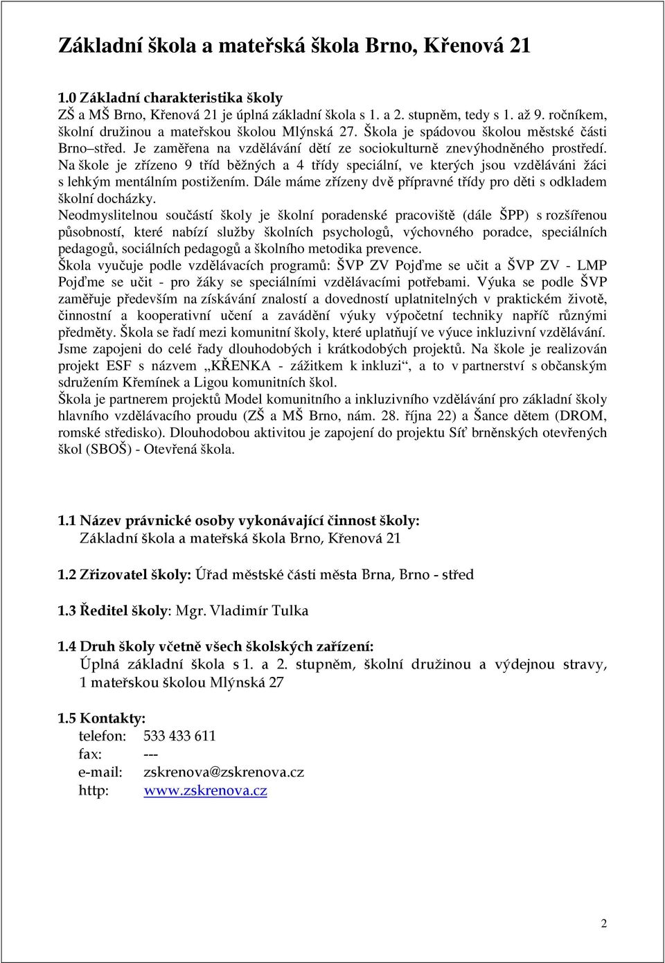 Na škole je zřízeno 9 tříd běžných a 4 třídy speciální, ve kterých jsou vzděláváni žáci s lehkým mentálním postižením. Dále máme zřízeny dvě přípravné třídy pro děti s odkladem školní docházky.