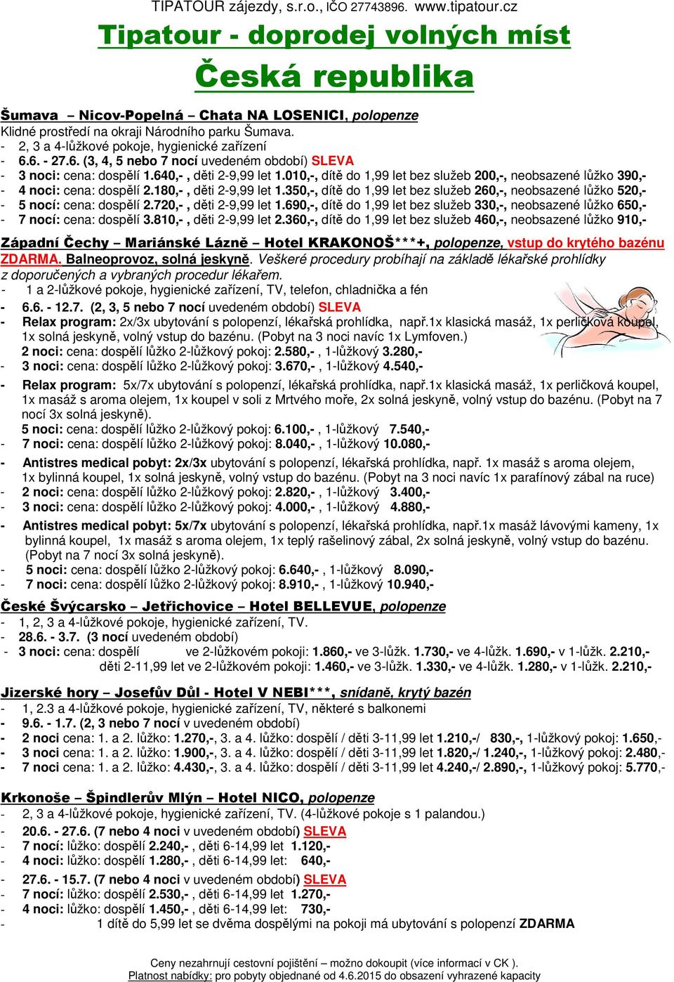010,-, dítě do 1,99 let bez služeb 200,-, neobsazené lůžko 390,- - 4 noci: cena: dospělí 2.180,-, děti 2-9,99 let 1.