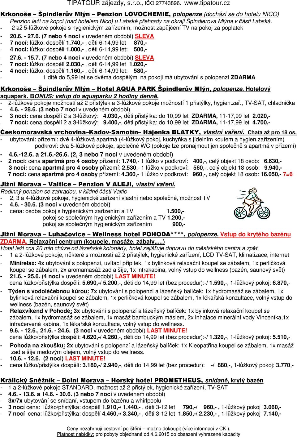 740,-, děti 6-14,99 let 870,- - 4 noci: lůžko: dospělí 1.000,-, děti 6-14,99 let: 500,- - 27.6. - 15.7. (7 nebo 4 noci v uvedeném období) SLEVA - 7 nocí: lůžko: dospělí 2.030,-, děti 6-14,99 let 1.