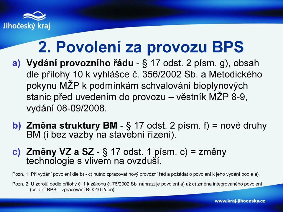 f) = nové druhy BM (i bez vazby na stavební řízení). c) Změny VZ a SZ - 17 odst. 1 písm. c) = změny technologie s vlivem na ovzduší. Pozn.