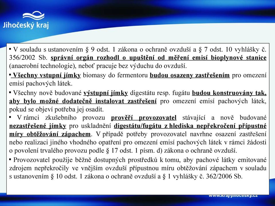 Všechny vstupní jímky biomasy do fermentoru budou osazeny zastřešením pro omezení emisí pachových látek. Všechny nově budované výstupní jímky digestátu resp.