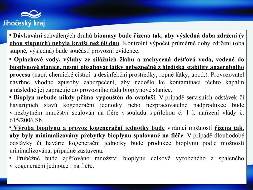 Oplachové vody, výluhy ze silážních žlabů a zachycená dešťová voda, vedené do bioplynové stanice, nesmí obsahovat látky nebezpečné z hlediska stability anaerobního procesu (např.