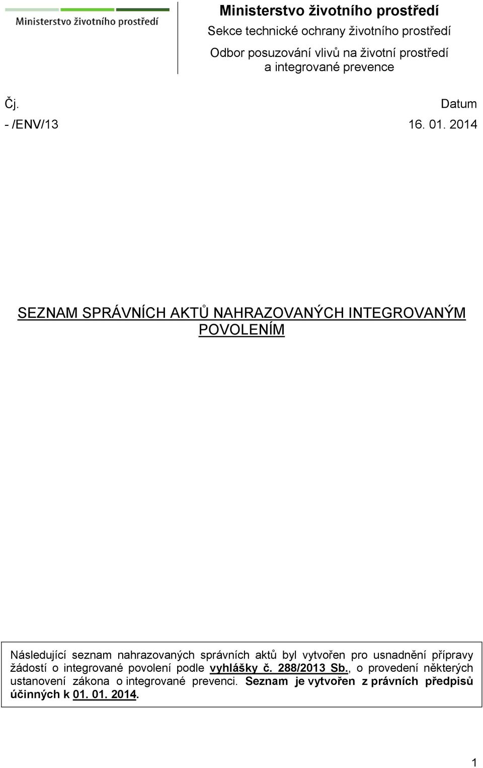 2014 SEZNAM SPRÁVNÍCH AKTŮ NAHRAZOVANÝCH INTEGROVANÝM POVOLENÍM Následující seznam nahrazovaných správních aktů byl vytvořen