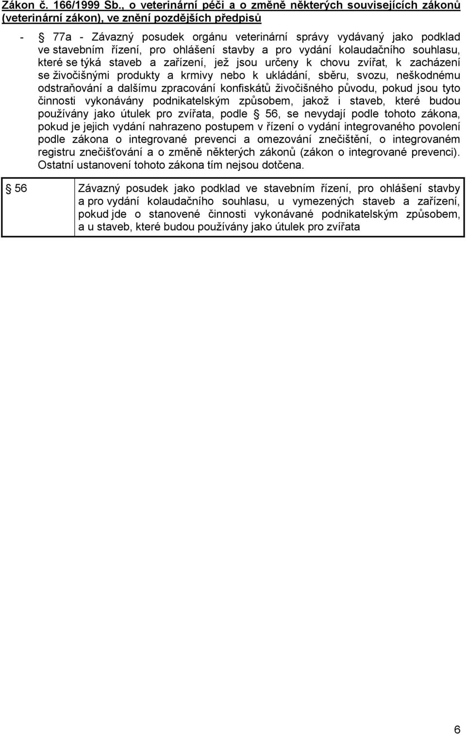 stavby a pro vydání kolaudačního souhlasu, které se týká staveb a zařízení, jež jsou určeny k chovu zvířat, k zacházení se živočišnými produkty a krmivy nebo k ukládání, sběru, svozu, neškodnému