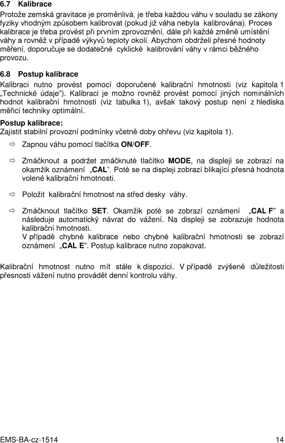 Abychom obdrželi přesné hodnoty měření, doporučuje se dodatečné cyklické kalibrování váhy v rámci běžného provozu. 6.