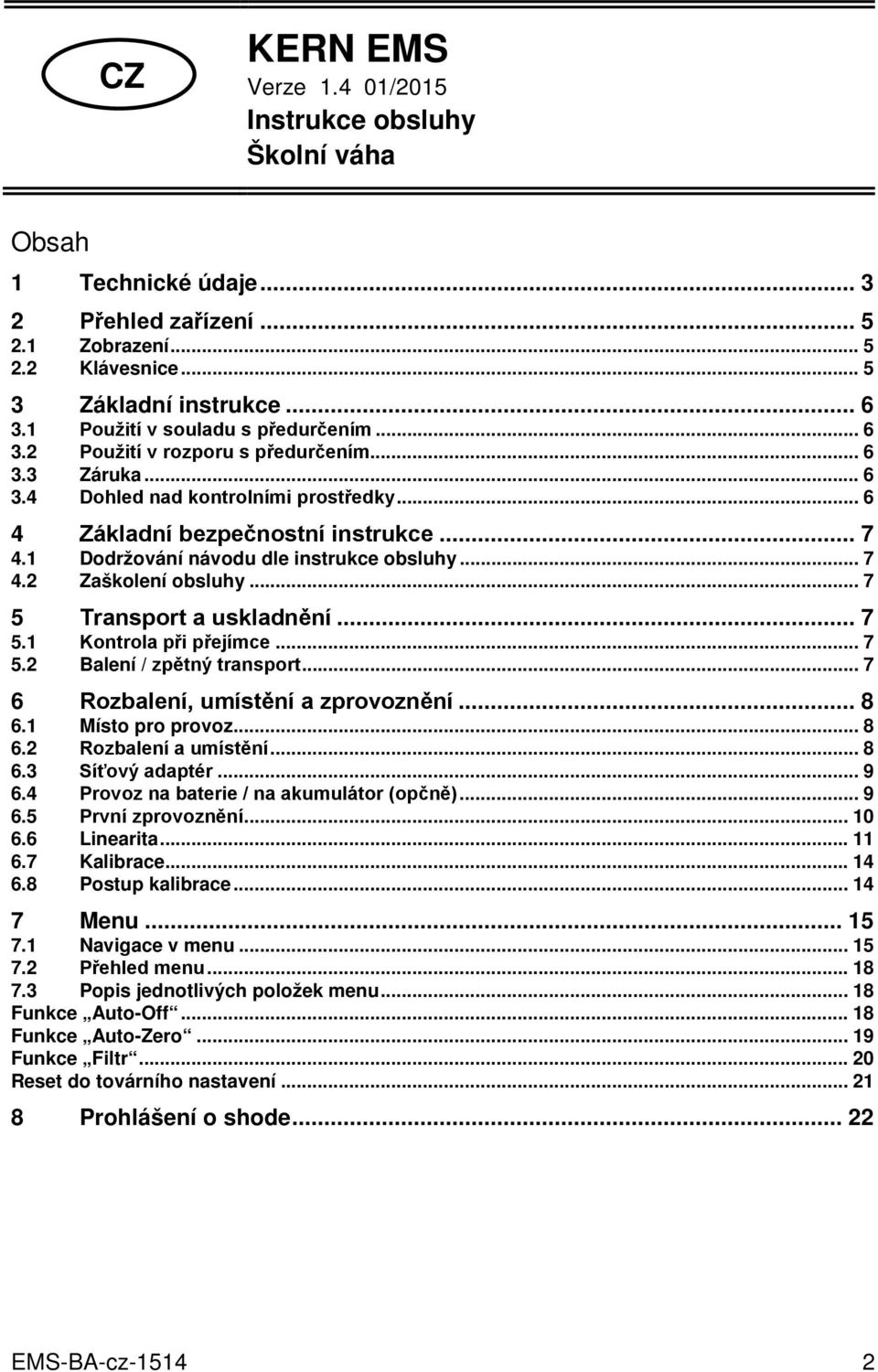 1 Dodržování návodu dle instrukce obsluhy... 7 4.2 Zaškolení obsluhy... 7 5 Transport a uskladnění... 7 5.1 Kontrola při přejímce... 7 5.2 Balení / zpětný transport.