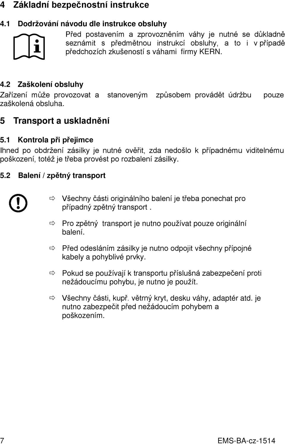 4.2 Zaškolení obsluhy Zařízení může provozovat a stanoveným způsobem provádět údržbu pouze zaškolená obsluha. 5 Transport a uskladnění 5.