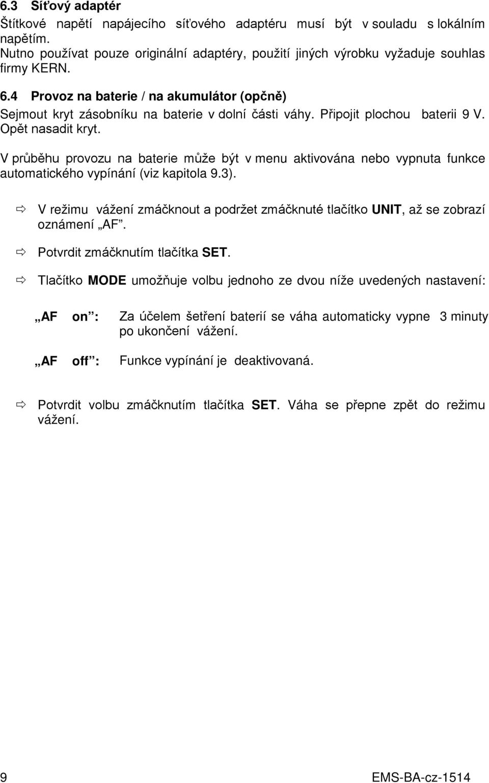 V průběhu provozu na baterie může být v menu aktivována nebo vypnuta funkce automatického vypínání (viz kapitola 9.3).